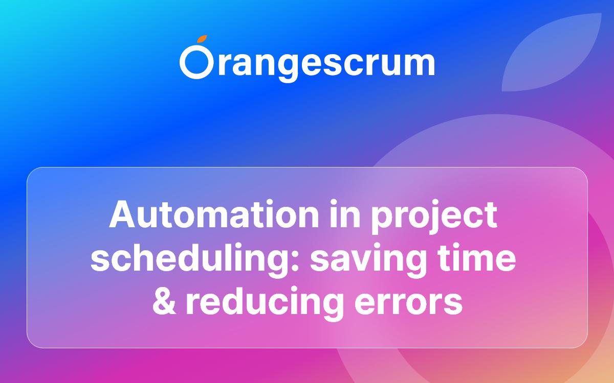 Automation in Project Scheduling: Saving Time and Reducing Errors
