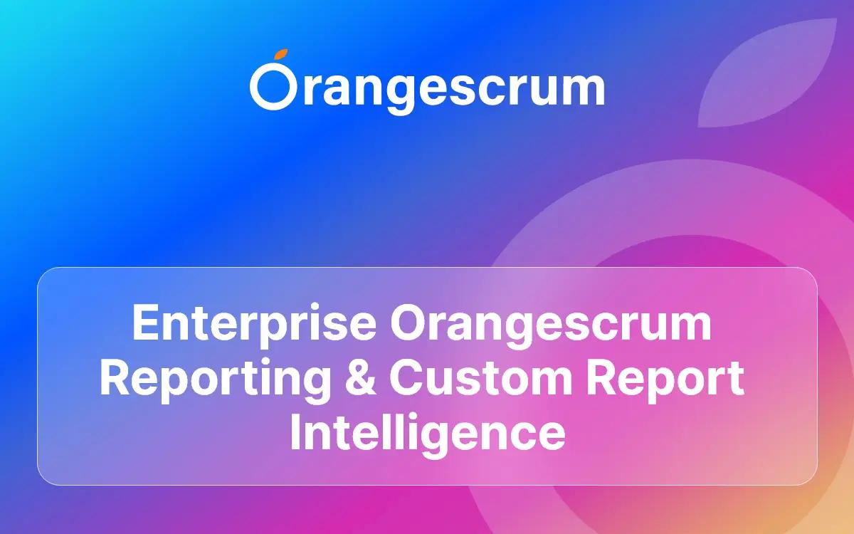 Enterprise Reporting and Custom Report Intelligence in Orangescrum