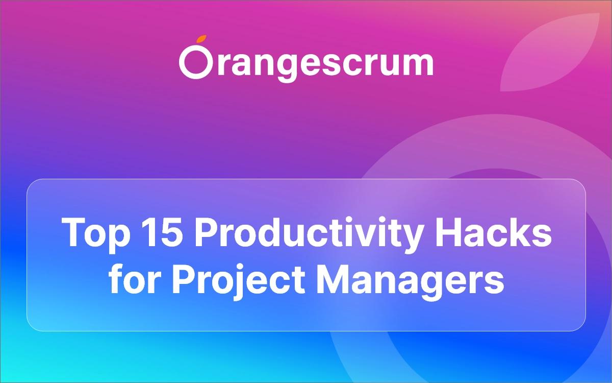 Top 15 Productivity Hacks for Project Managers