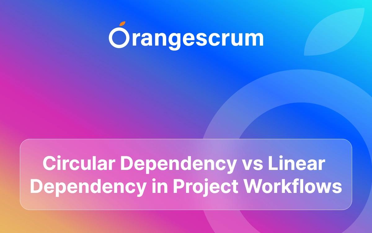 Circular Dependency vs Linear Dependency in Project Workflows