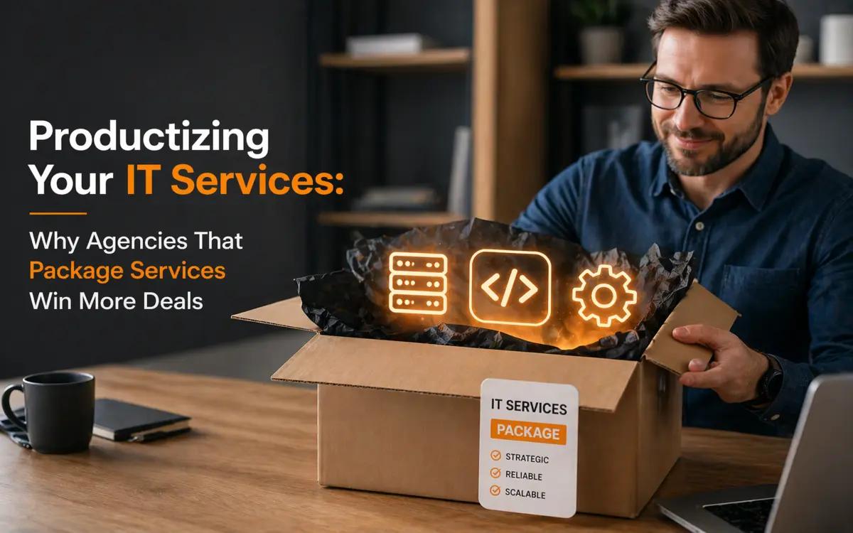 Productizing Your IT Services: Why Agencies That Package Services Win More Deals